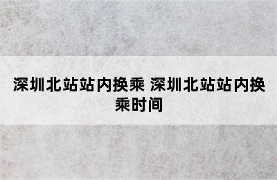 深圳北站站内换乘 深圳北站站内换乘时间